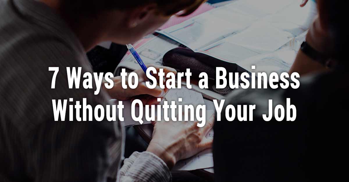 Seven Ways to Start a Business Without Quitting Your Job