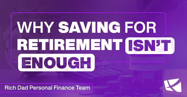 Why Saving for Retirement Isn’t Enough
