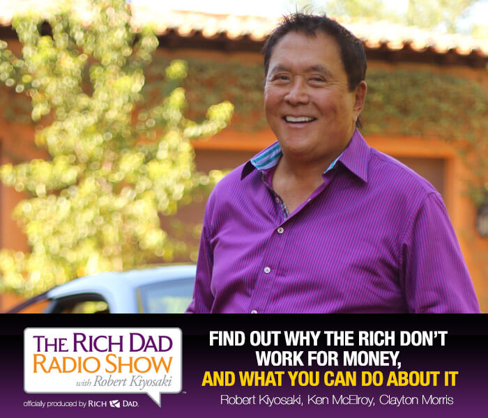 Find Out Why the Rich Don’T Work For Money by Robert Kiyosaki, Ken McElroy & Clayton Morris